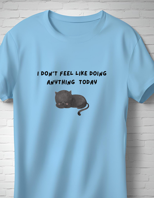 I don’t feel like doing anything today t shirt
